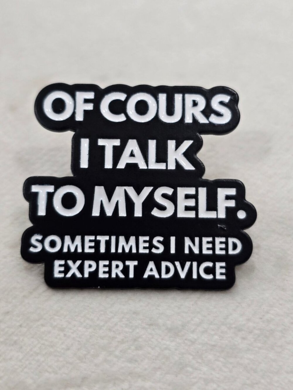 Artisan Of Course I Talk To Myself Sometimes I Need Expert Advice Enamel Pin OS